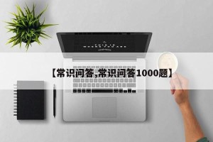 【常识问答,常识问答1000题】