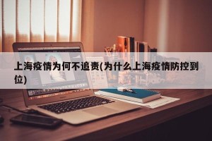上海疫情为何不追责(为什么上海疫情防控到位)